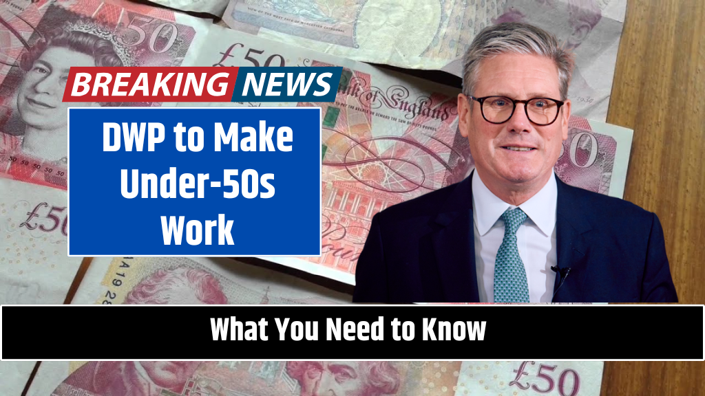 DWP to Make Under-50s Work What You Need to Know