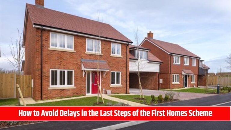 How to Avoid Delays in the Last Steps of the First Homes Scheme
